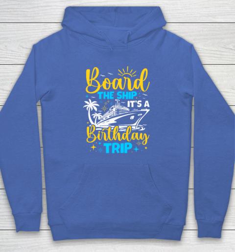 Board The Ship It's A Birthday Trip Cruise Cruising Vacation Hoodie 5
