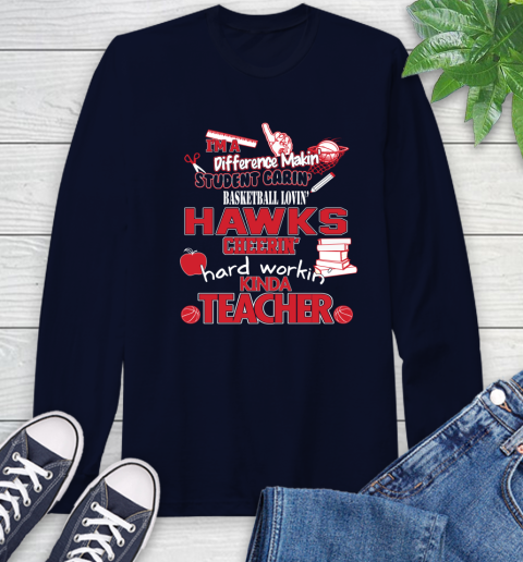 Atlanta Hawks NBA I'm A Difference Making Student Caring Basketball Loving Kinda Teacher Long Sleeve T-Shirt 3