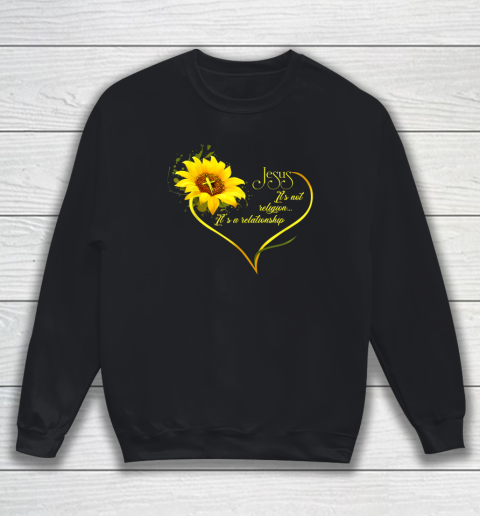 Jesus It's Not A Religion It's A Relationship Sunflower Sweatshirt