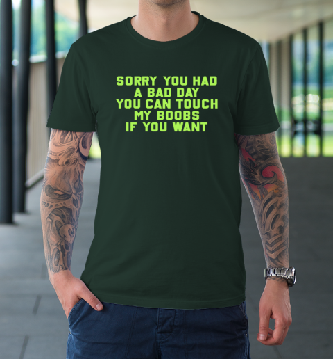 Sorry You Had A Bad Day You Can Touch My Boobs If You Want Funny T-Shirt 3