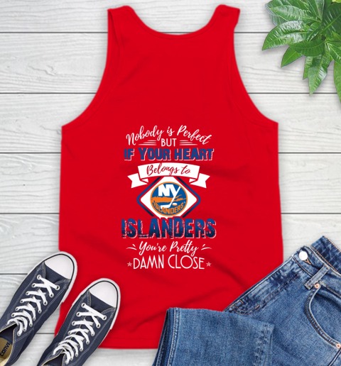 NHL Hockey New York Islanders Nobody Is Perfect But If Your Heart Belongs To Islanders You're Pretty Damn Close Shirt Tank Top 5