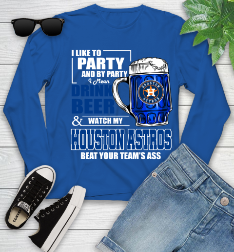 MLB I Like To Party And By Party I Mean Drink Beer And Watch My Houston Astros Beat Your Team's Ass Baseball Youth Long Sleeve 10