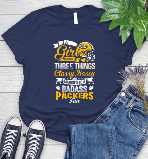Green Bay Packers NFL Football A Girl Should Be Three Things Classy Sassy And A Be Badass Fan Women's T-Shirt 14