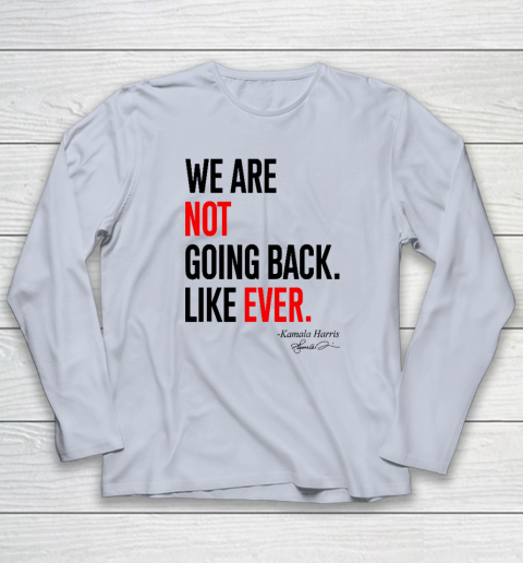 We Are Not Going Back Like Ever Kamala Harris 2024 President Long Sleeve T-Shirt 4