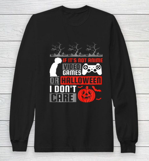 If its not anime video games or halloween i don't care Long Sleeve T-Shirt