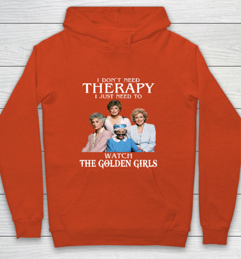 Golden Girls Tshirt I Don't Need Therapy I Just Need To Watch The Golden Girls Youth Hoodie 3