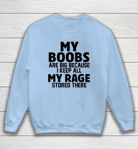 My Boobs Are Big Because I Keep All My Rage Stored There Sweatshirt 4