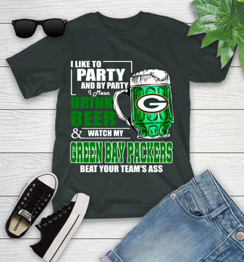 NFL I Like To Party And By Party I Mean Drink Beer and Watch My Green Bay Packers Beat Your Team's Ass Football Youth T-Shirt 6