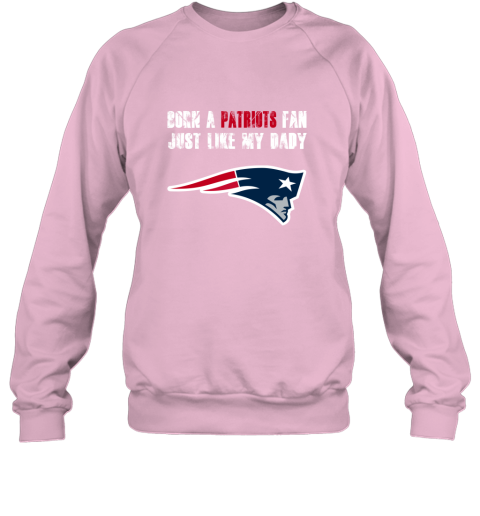 qrbv new england patriots born a patriots fan just like my daddy sweatshirt 35 front light pink