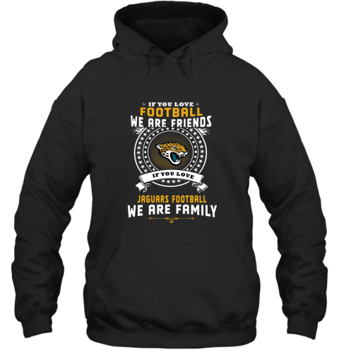 Love Football We Are Friends Love Jaguars We Are Family Hoodie