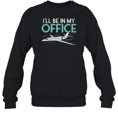 I'll Be In My Office Pilot Sweatshirt