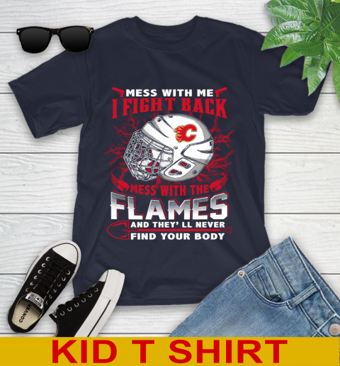 NHL Hockey Calgary Flames Mess With Me I Fight Back Mess With My Team And They'll Never Find Your Body Shirt Youth T-Shirt 2