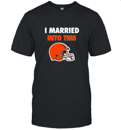 I Married Into This Cleveland Browns Football NFL Unisex Jersey Tee