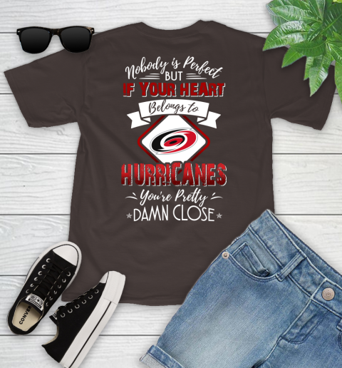 NHL Hockey Carolina Hurricanes Nobody Is Perfect But If Your Heart Belongs To Hurricanes You're Pretty Damn Close Shirt Youth T-Shirt 6