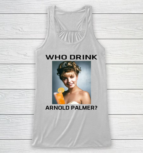 Who Drink Arnold Palmer Funny Shirt Racerback Tank