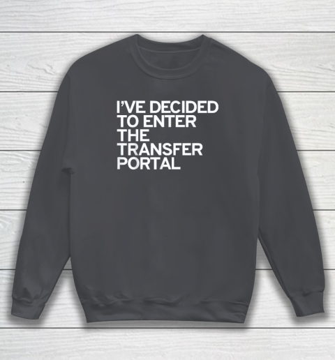 I've Decided To Enter The Transfer Portal Sweatshirt - Image 4