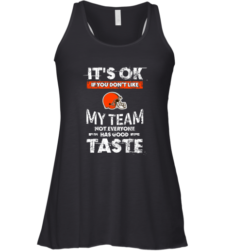Cleveland Browns Nfl Football Its Ok If You Dont Like My Team Not Everyone Has Good Taste Racerback Tank