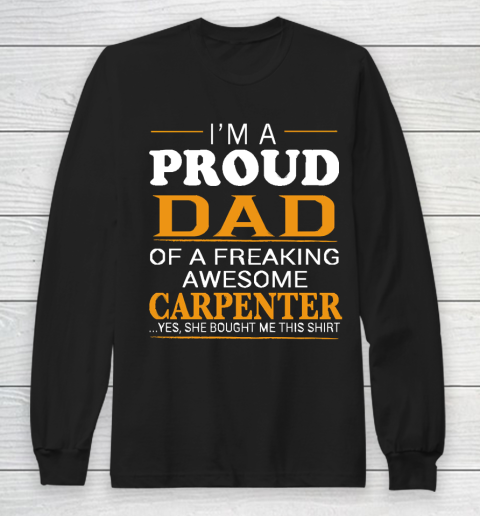 Father's Day Funny Gift Ideas Apparel  Proud Dad of Freaking Awesome CARPENTER She bought me this Long Sleeve T-Shirt