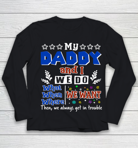 Father's Day Funny Gift Ideas Apparel  My Daddy And I Do What We Want When We Want T Shirt Youth Long Sleeve