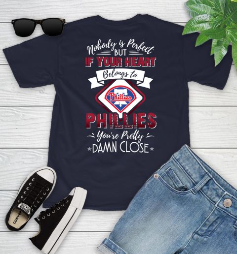 MLB Baseball Philadelphia Phillies Nobody Is Perfect But If Your Heart Belongs To Phillies You're Pretty Damn Close Shirt Youth T-Shirt 2