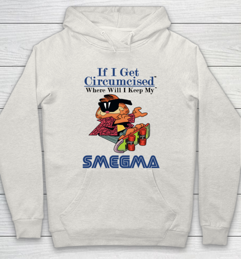 If I Get Circumcised When Will I Keep My Smegma Hoodie 8