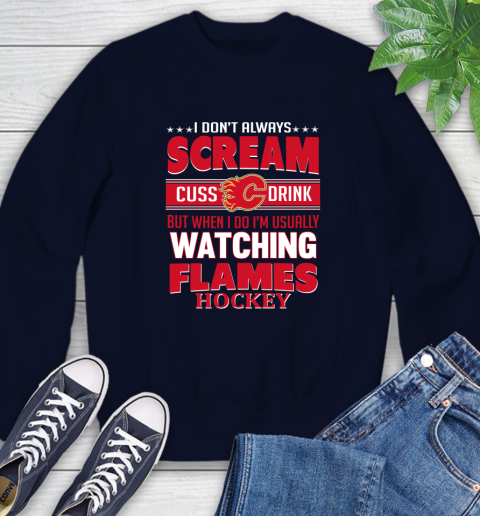 Calgary Flames NHL Hockey I Scream Cuss Drink When I'm Watching My Team Sweatshirt 2