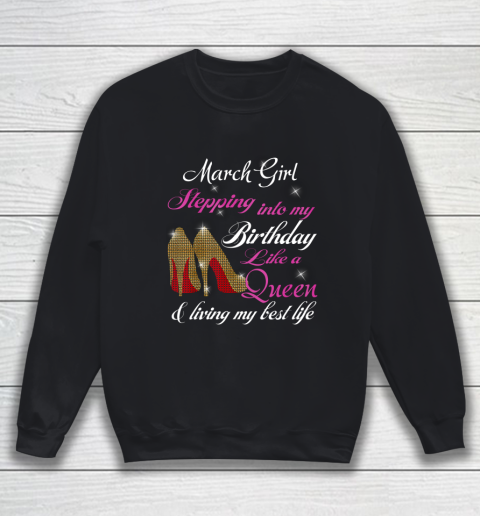 Womens March Girl Stepping Into My Birthday Like A Queen Funny Sweatshirt