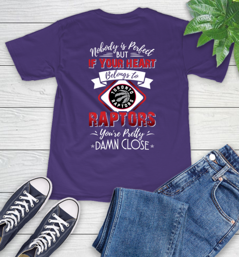 NBA Basketball Toronto Raptors Nobody Is Perfect But If Your Heart Belongs To Raptors You're Pretty Damn Close Shirt T-Shirt 5