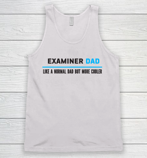 Father gift shirt Mens Examiner Dad Like A Normal Dad But Cooler Funny Dad's T Shirt Tank Top