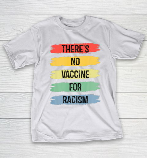There's No Vaccine For Racism T-Shirt 12