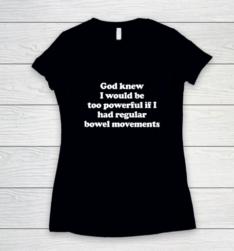 God knew I would Be Too Powerful If I Had Regular Bowel Women's V-Neck T-Shirt