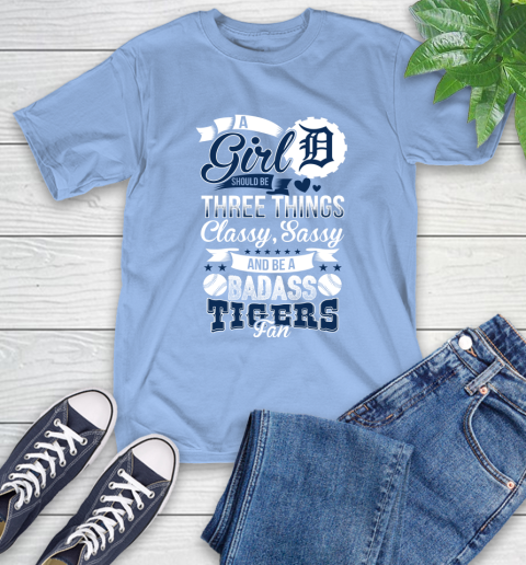Detroit Tigers MLB Baseball A Girl Should Be Three Things Classy Sassy And A Be Badass Fan T-Shirt 12