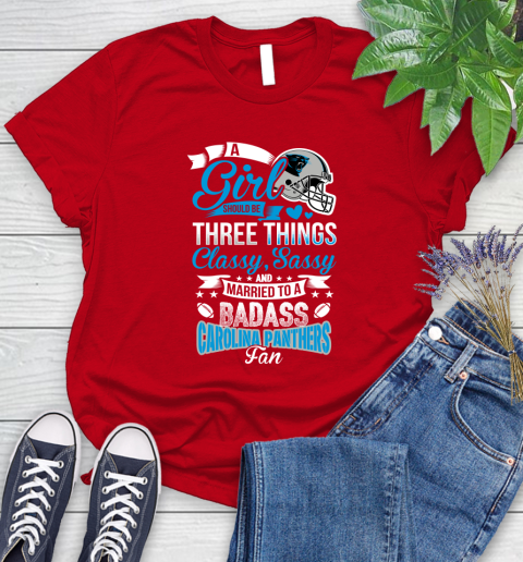 Carolina Panthers NFL Football A Girl Should Be Three Things Classy Sassy And A Be Badass Fan Women's T-Shirt 13