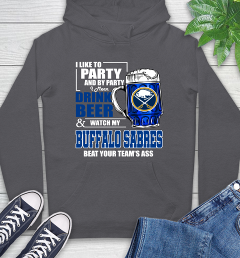 NHL I Like To Party And By Party I Mean Drink Beer And Watch My Buffalo Sabres Beat Your Team's Ass Hockey Hoodie 7