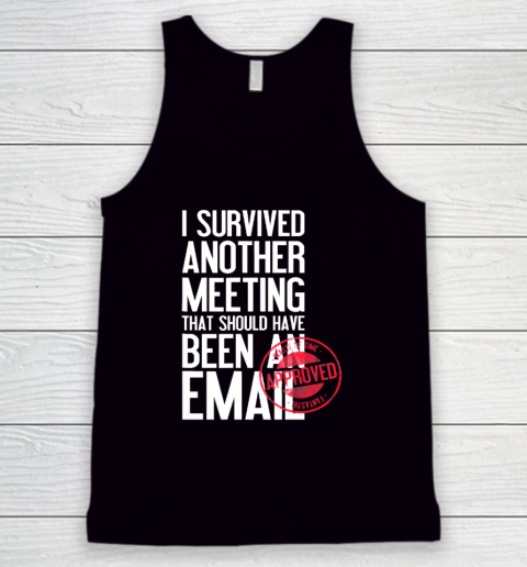 I Survived Another Meeting That Should Have Been An Email Tank Top