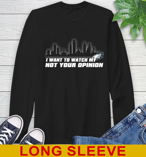 Philadelphia Eagles NFL I Want To Watch My Team Not Your Opinion Long Sleeve T-Shirt