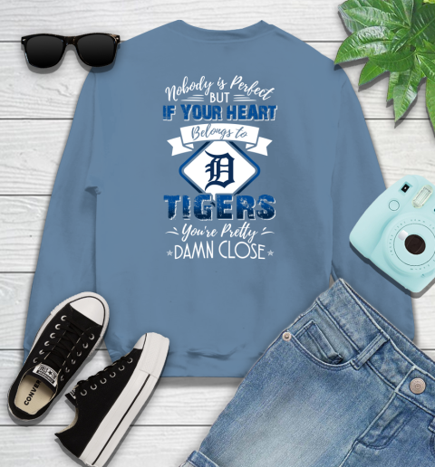 MLB Baseball Detroit Tigers Nobody Is Perfect But If Your Heart Belongs To Tigers You're Pretty Damn Close Shirt Sweatshirt 9