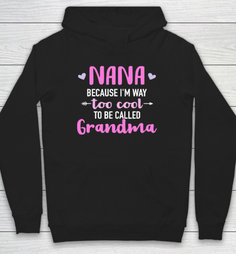 Nana Because I'm Way Too Cool To Be Called Grandma Hoodie