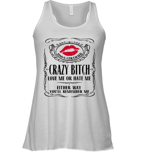 100 Certified Crazy Bitch Love Me Or Hate Me Either Way You'Ll Remember Me Racerback Tank