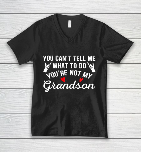 You Can't Tell Me What To Do You Are Not My Grandson V-Neck T-Shirt