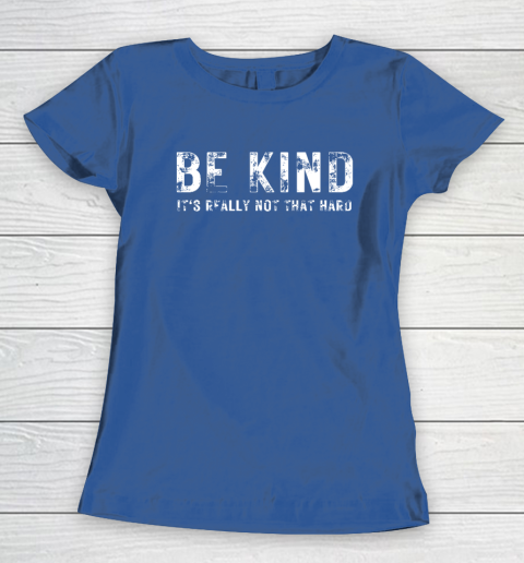 Be Kind It's Really Not That Hard Women's T-Shirt 6