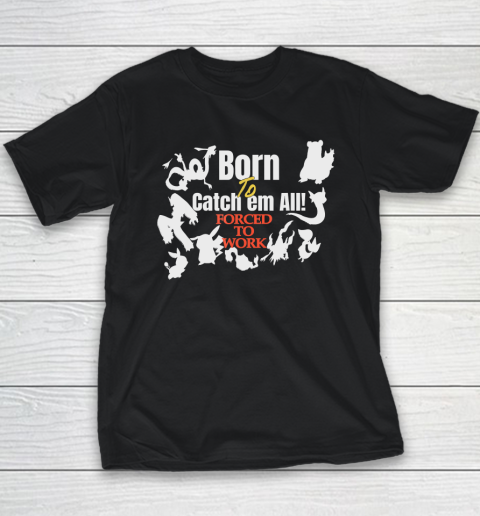 Born To Catch Em All Forced To Work Youth T-Shirt