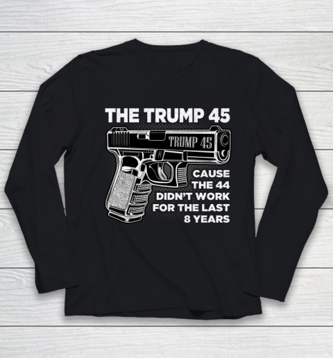Trump 45 Shirt  Cause The 44 Didn t Work For The Last 8 Years Youth Long Sleeve