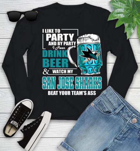 NHL I Like To Party And By Party I Mean Drink Beer And Watch My San Jose Sharks Beat Your Team's Ass Hockey Youth Long Sleeve