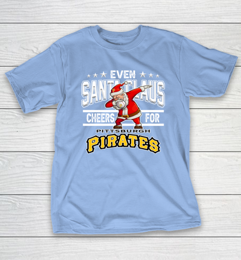 Pittsburgh Pirates Even Santa Claus Cheers For Christmas MLB T-Shirt 10