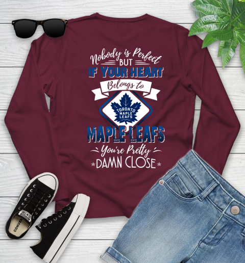 NHL Hockey Toronto Maple Leafs Nobody Is Perfect But If Your Heart Belongs To Leafs You're Pretty Damn Close Shirt Youth Long Sleeve 5