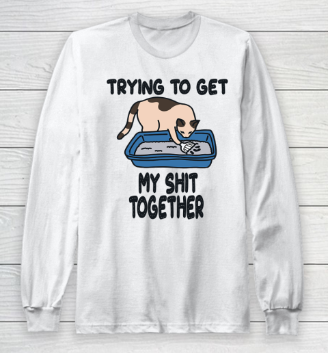 Trying to Get my Shit Together Long Sleeve T-Shirt