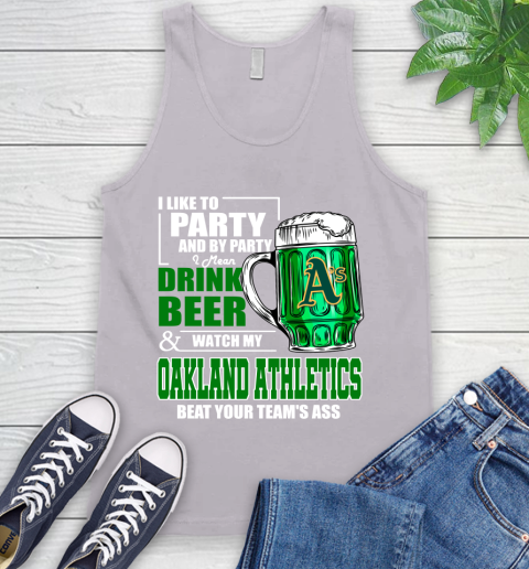 MLB I Like To Party And By Party I Mean Drink Beer And Watch My Oakland Athletics Beat Your Team's Ass Baseball Tank Top 3