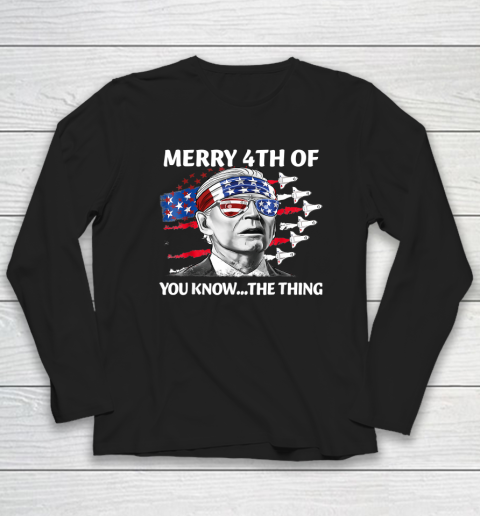 Merry 4th Of You Know The Thing Shirt July The Thing Funny Biden Long Sleeve T-Shirt