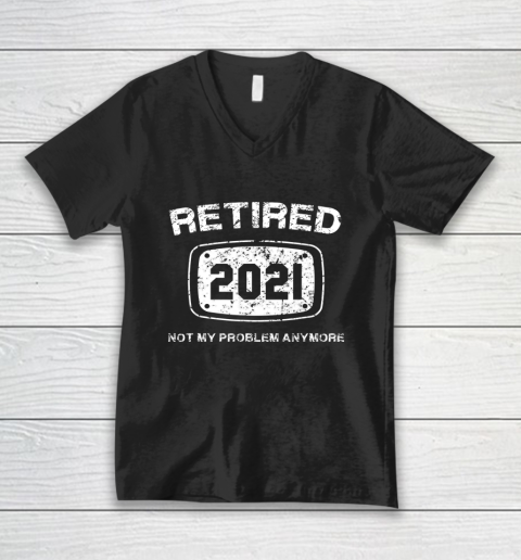 Retired 2021 Not My Problem Anymore Funny Gift V-Neck T-Shirt
